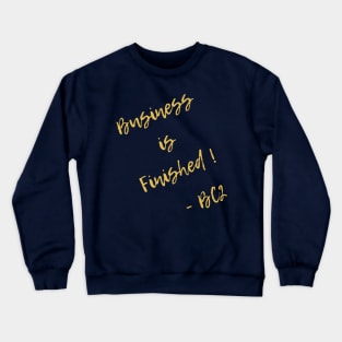 Business is finished Crewneck Sweatshirt